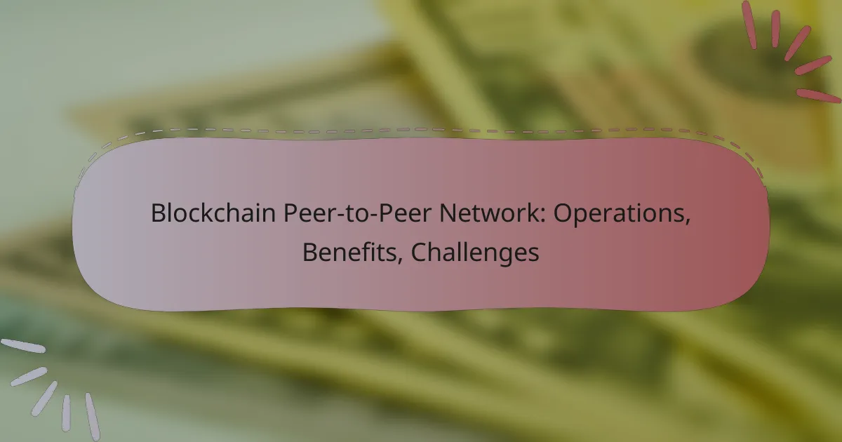 Blockchain Peer-to-Peer Network: Operations, Benefits, Challenges