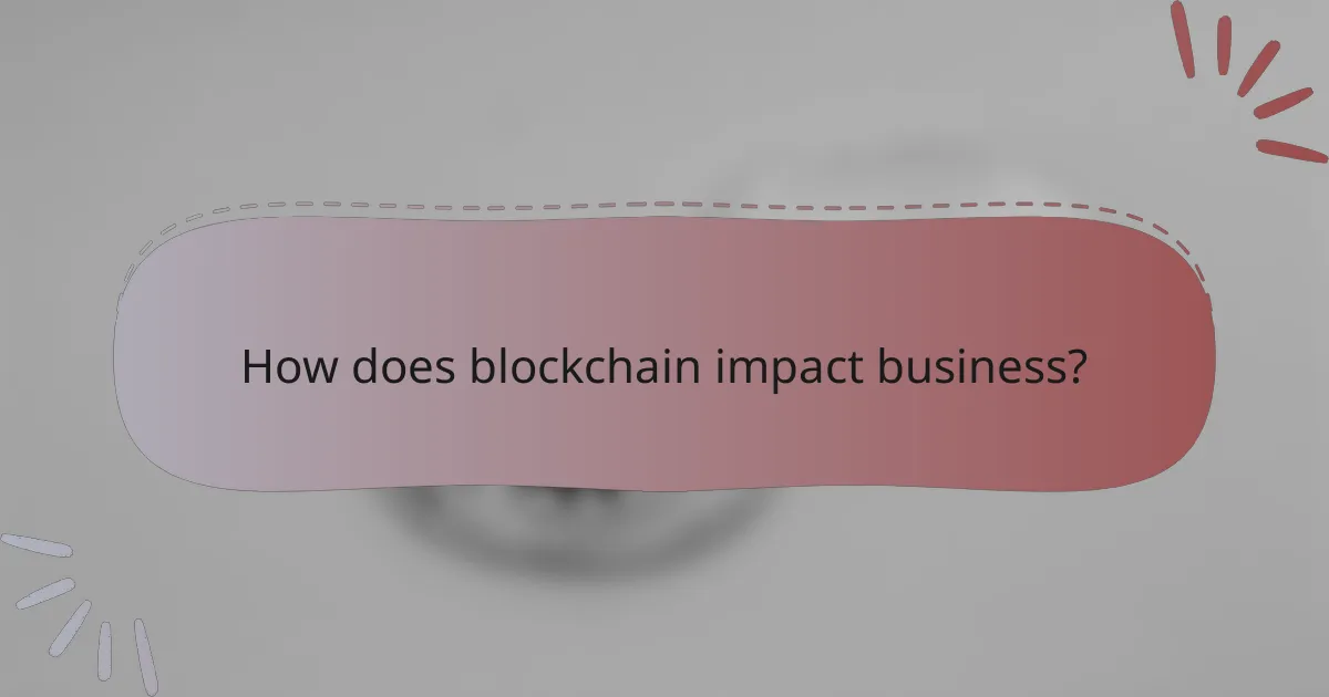 How does blockchain impact business?