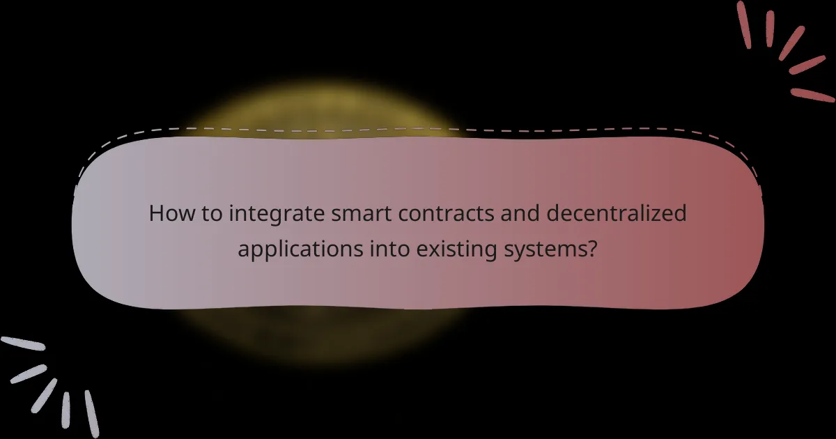 How to integrate smart contracts and decentralized applications into existing systems?