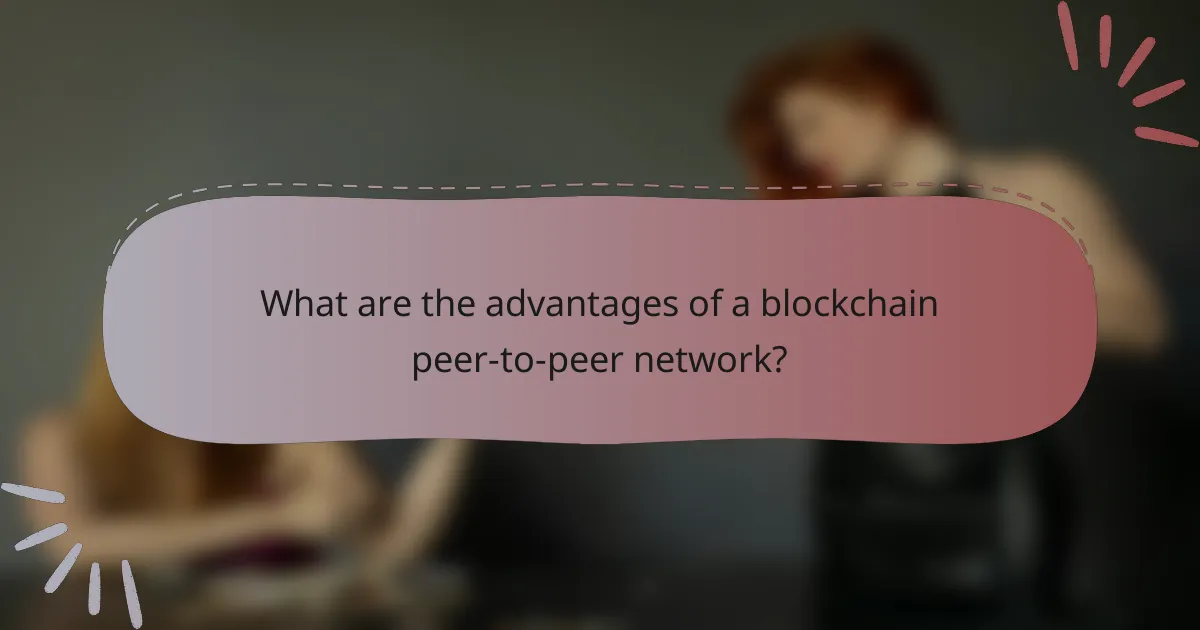 What are the advantages of a blockchain peer-to-peer network?