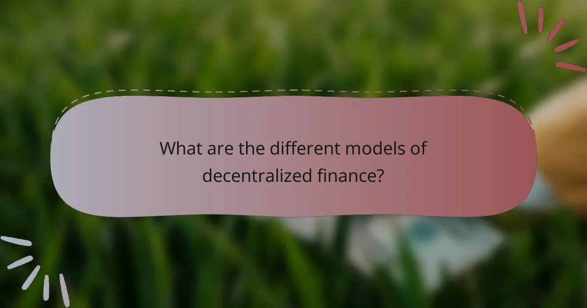 What are the different models of decentralized finance?