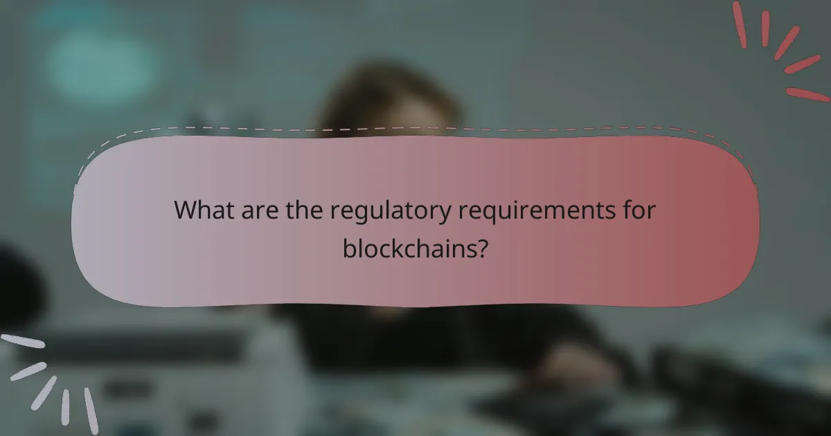 What are the regulatory requirements for blockchains?